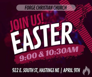 Easter @ Forge Christian Church April 9th 9:00am and 10:30am 922 E. South Street Hastings, NE 68901