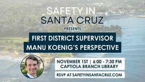 Safety in Santa Cruz | First District Supervisor Manu Koenig’s Perspective