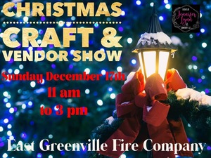 Sunday December 17th Christmas Craft & Vendor Show East Greenville Fire Company East Greenville PA