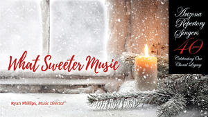 What Sweeter Music: 40 Years of Arizona Repertory Singers