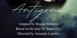 THEATRE: "Antigone" adapted by Bonnie Roberts from the play by Sophocles
