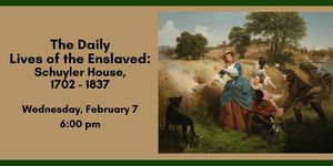 The Daily Lives of the Enslaved: Schuyler House, 1702-1837