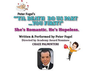 Peter Fogel's "TIL DEATH DO US PART... YOU FIRST!" Dir. by Academy Award Nominee CHAZZ PALMINTERI