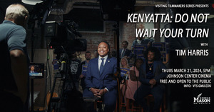GMU Visiting Filmmakers Series: KENYATTA: DO NOT WAIT YOUR TURN with filmmaker Timothy Harris