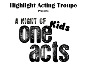 Highlight Acting Troupe Presents - A Night Of One Acts - Kids