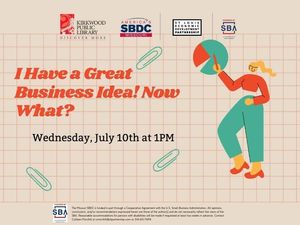 I Have a Great Business Idea! Now What? Presented by the SBDC