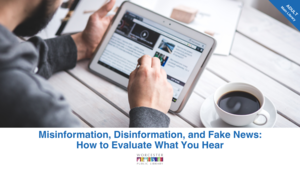 Misinformation, Disinformation & Fake News: How to Evaluate What You Hear (August)