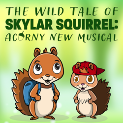 The Wild Tale of Skylar Squirrel: Acorny New Musical