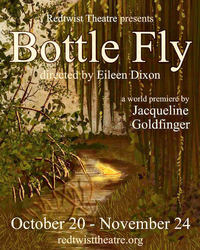 REDTWIST THEATRE PRESENTS THE WORLD PREMIERE OF BOTTLE FLY, OCT. 17 - NOV. 24