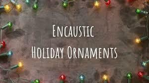 Encaustic Holiday Ornaments