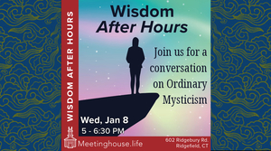 Join us as we explore Ordinary Mysticism at Wisdom After Hours