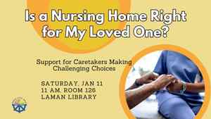 Is a Nursing Home Right for My Loved One? Support for Caretakers Making Challenging Choices