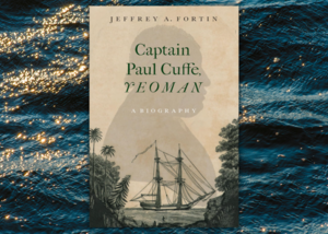 Captain Paul Cuffe, Yeoman: A Biography with Dr. Jeffrey Fortin
