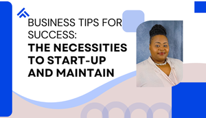 Business Tips for Success: The Necessities to Start-Up and Maintain