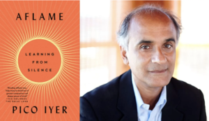 Pico Iyer Shares “Aflame: Learning from Silence”