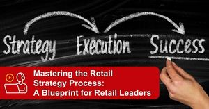 Mastering the Retail Strategy Process: A Blueprint for Retail Leaders