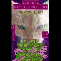 Gender Violence, Guillotine Gambit, Florez Rain, Ash Bricky and Sincerely, Yours at SubRosa