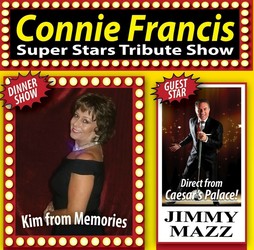 "CONNIE FRANCIS" TRIBUTE SHOW starring KIM from "MEMORIES" , with guest star JIMMY MAZZ!