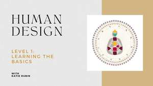 Human Design: Level 1, Learning the Basics (6-Wk Online Course)