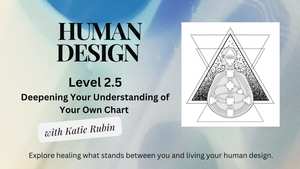 Human Design: Level 2.5, Deepening Your Understanding of Your Own Chart