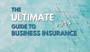 The Ultimate Guide to Business Insurance: Part 1