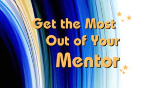 Get the Most Out of Your Mentor