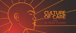 Culture of Care with Dr. Nicole Truesdell Pt. 2