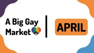 A Big Gay Market 🌈 | April