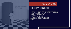 3/4 - Album Spotlight: Teddy Swims “I’ve Tried Everything but Therapy” Part 1 & 2