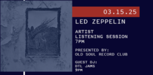 3/15 - Artist Listening Session: Led Zeppelin