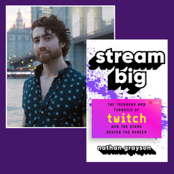 Conversation with Nathan Grayson, author of Stream Big : The Triumphs and Turmoils of Twitch