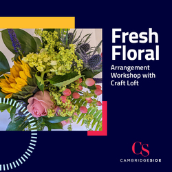Fresh Floral Arrangement Craft Loft Workshop with CanalSide Food + Drink at CambridgeSide
