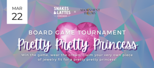 Pretty Pretty Princess by Adornment & Theory - Snakes & Lattes Chicago