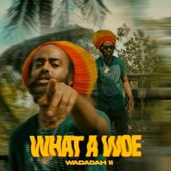 New Video & Hit Single Out Now  by Wadadah II entitled  "What A Woe"