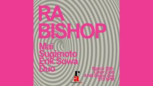 Cross Modulations Series: Ra Bishop   Mai Sugimoto/Erik Sowa Duo