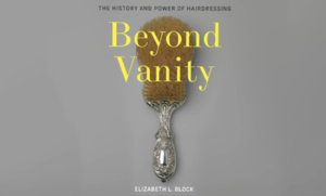 Beyond Vanity: The History and Power of Hairdressing