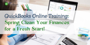 QuickBooks Online Training: Spring Clean Your Finances for a Fresh Start!