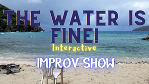 The Water Is Fine! Participatory & Interactive Improv Show