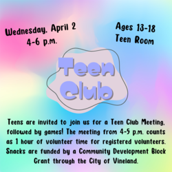 LIBRARY TEEN CLUB (Volunteer Hours Available) Wednesday, April 2nd 4-6p.m. Ages 13-18