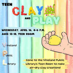 TEEN CLAY AND PLAY (Ages 13-18) Wednesday, April 16, 4-6 p.m. at the Vineland Public Library