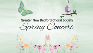 SPRING CONCERT!  Greater New Bedford Choral Society’s Spring Concert on Sunday, May 18th at 3:00 pm