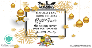 Mahalo I Kau Kumu Holiday Gift Fair and School Supply Drive for Teachers @ Ka Makana Alii