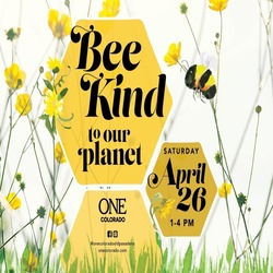 ONE COLORADO INVITES GUESTS TO ITS ‘BEE KIND TO OUR PLANET”  EARTH DAY EVENT