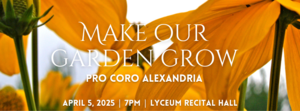 Pro Coro Alexandria: Make Our Garden Grow