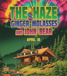 The Haze at Felton Music Hall on April 10th with Ginger Molasses and John Bear