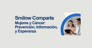 Smilow Comparte Mujeres y Cáncer: Prevención, Información, y Esperanza