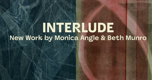 Interlude: New Work by Monica Angle & Beth Munro