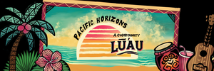 Pacific Horizons: A Community Lū’au