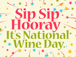 Sip, Sip, Hooray. It's National Wine Day!