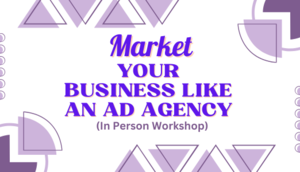 Market Your Business Like an Ad Agency (In-Person Workshop)